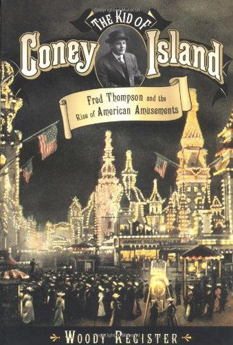 The Kid of Coney Island: Fred Thompson and the Rise of American Amusements