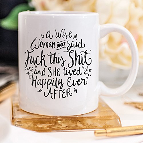 Funny Coffee Mug, A Wise Woman Once Said"Fk This St" and She Lived Happily Ever After, Profane, Mature, 11 oz Coffee Mug