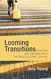 Looming Transitions: Starting and Finishing Well in Cross-Cultural Service