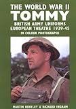 The World War II Tommy: British Army Uniforms of the European Theatre 1939-45 by