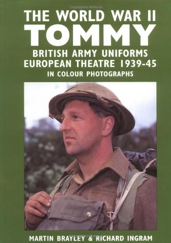 The World War II Tommy: British Army Uniforms of the European Theatre 1939-45 by Brayley/Ingram