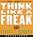 Think Like a Freak CD: The Authors of Freakonomics Offer to Retrain Your Brain
