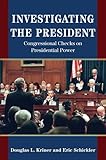 Douglas Kriner and Eric Schickler, "Investigating the President: Congressional Checks on Presidential Power" (Princeton UP, 2016)
