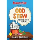 Odd Stew: The Weird Side of the News (Knowledge Stew Presents Book 1)