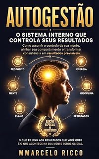 Livro Autogestão: O Sistema Interno Que Controla Seus Resultados - Edição Especial: Como assumir o controle da sua mente, alinhar seu comportamento e transformar consistência em resultados previsíveis