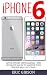 iPhone 6: Apple iPhone User Manual - The Ultimate Hacks To Master Your iPhone and iOS Today! (Apple, IOS, Mac)