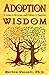 ADOPTION WISDOM: A Guide to the Issues and Feelings of Adoption