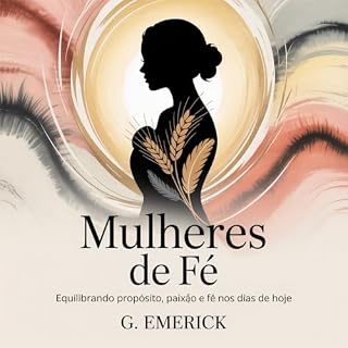 Livro "Mulheres de Fé: Equilibrando Propósito, Paixão e Fé nos dias de hoje": Um guia essencial para mulheres cristãs que buscam equilibrar carreira, família e fé no mundo moderno