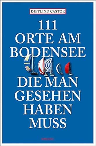 111 Orte Am Bodensee Die Man Gesehen Haben Muss Reisefuhrer Amazon De Castor Dietlind Bucher