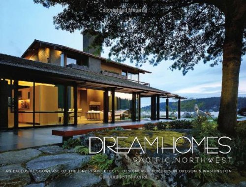 Dream Homes Pacific Northwest: An Exclusive Showcase of the Finest Architects, Designers & Builders in Oregon & Washington