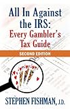 All In Against the IRS: Every Gambler's Tax Guide: Second Edition by Stephen Fishman