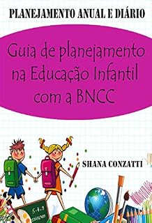 Guia de planejamento na Educação Infantil com a BNCC: (plano anual e planejamentos diários )