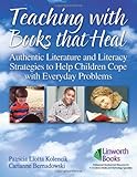 Teaching with Books that Heal: Authentic Literature and Literacy Strategies to Help Children Cope with Everyday Problems, Patricia Liotta Kolencik, Carianne Bernadowski, 1586832204