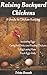 Raising Backyard Chickens: A Guide to Chicken Keeping From Incubating Eggs, Caring for Chicks and Fe by Trista Brandt