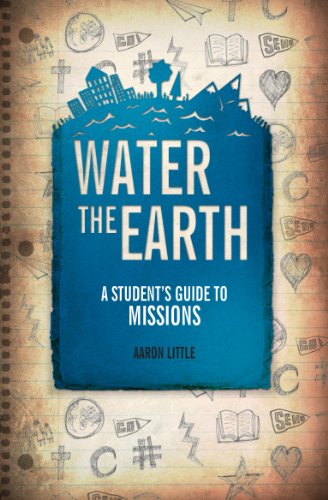 Water the Earth: A Student's Guide to Missions Water the Earth: A Student's Guide to Missions