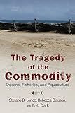 The Tragedy of the Commodity: Oceans, Fisheries, and Aquaculture (Nature, Society, and Culture)