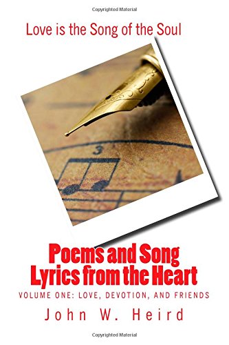 Poems And Song Lyrics From The Heart Volume One Love Devotion And Friends Volume 1 Heird John W Amazon Com Books
