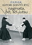 Naginata, bô, sô-jutsu : Héritage spirituel de la Tenshin Shoden Katori Shinto Ryu by