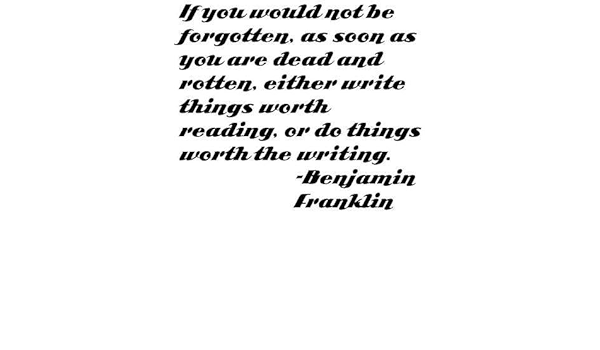 If You Would Not Be Forgotten As Soon As You Are Dead And Rotten Either Write Things Worth Reading Or Do Things Worth Writing Saying By Famous Fomer Us President Benjamin Franklin