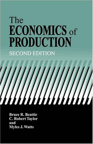 The Economics Of Production Bruce R Beattie C Robert Taylor Myles J Watts 9781575242958 Amazon Com Books