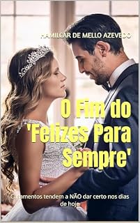 Livro O Fim do 'Felizes Para Sempre': Casamentos tendem a NÃO dar certo nos dias de hoje