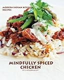Mindfully Spiced Chicken: Recipes from the Modern Indian Kitchen (Volume 1) by G. Kathuria Kelley