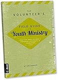 The Volunteer's Field Guide to Youth Ministry: Practical Ways to Make a Permanent Difference in Teen by