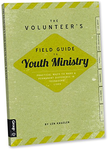 The Volunteer's Field Guide to Youth Ministry: Practical Ways to Make a Permanent Difference in Teen by Len Kageler