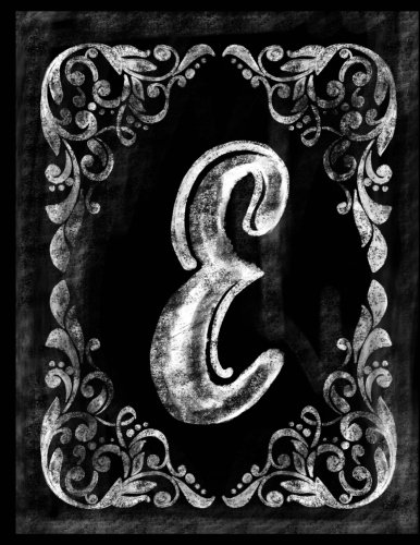 E:: Personalized (Monogram Initial) Chalkboard Journal/Notebook For Women/Men Teens or Tweens; Vintage Inspired Chalkboard Art Border with Initial ... (Monogram Chalkboard Notebooks) (Volume 5)