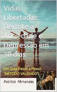 Livro Vidas Libertadas: Derrote a Ansiedade e Depressão em 30 dias.: Um Guia Passo a Passo: "MÉTODO VALIDADO"