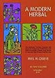 A Modern Herbal (Volume 1, A-H): The Medicinal, Culinary, Cosmetic and Economic Properties, Cultivation and Folk-Lore of Herbs, Grasses, Fungi, Shrubs & Trees with Their Modern Scientific Uses