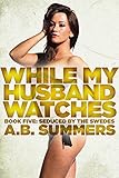 While My Husband Watches 5: A Wife Sharing Romance (The WHILE MY HUSBAND WATCHES Hotwife Series)