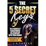 The 5 Secret Keys To A Radically Transformed Relationship with Your Woman: From Single To Married Life (3 Book Bundle) (Volume 6)