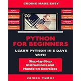 Python For Beginners: Learn Python In 5 Days With Step-by-Step Guidance And Hands-On Exercises (Python Programming, Python Crash Course, Programming For Beginners)