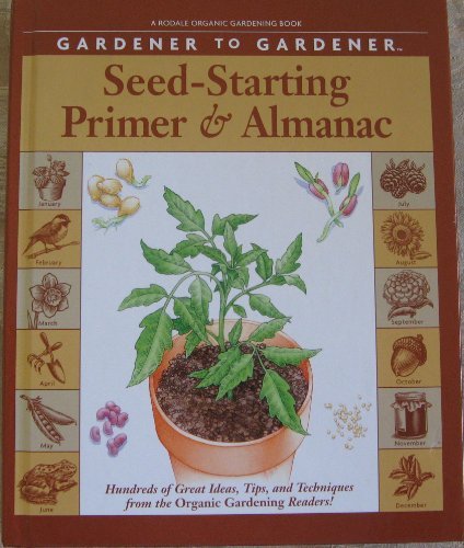 Gardener to Gardener Seed-Starting Primer & Almanac: A Month-By-Month Guide for Planning, Planting, by 