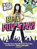 Kidz Bop: Be a Pop Star!: Start Your Own Band, Book Your Own Gigs, and Become a Rock and Roll Phenom!
