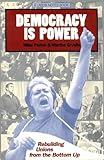 Democracy Is Power : Rebuilding Unions from the Bottom Up, Gruelle, Martha and Parker, Mike, 0914093118