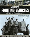 Armoured Fighting Vehicles of World Wars I & II: Features 90 Landmark Vehicles from 1900-1945 with o by 
