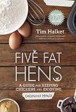 Five Fat Hens: A Guide for Keeping Chickens and Enjoying Delicious Meals by 