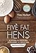 Five Fat Hens: A Guide for Keeping Chickens and Enjoying Delicious Meals by 