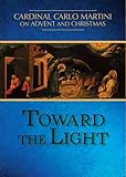 Toward the Light: Cardinal Carlo Martini on Advent and Christmas