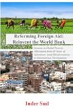 Reforming Foreign Aid: Reinvent the World Bank: Lessons in Global Poverty Alleviation from 40 years of adventures (and misadventures) in International Development