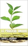 Le Procédé Unique: Manifestez la richesse, l'abondance et tout ce que vous désirez grâce à une by David J. Murphy