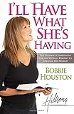 I'll Have What She's Having: The Ultimate Compliment for any Woman Daring to Change Her World by Bobbie Houston