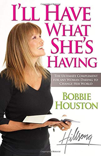 I'll Have What She's Having: The Ultimate Compliment for any Woman Daring to Change Her World by Bobbie Houston