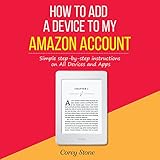 How to Add a Device to My Amazon Account: Simple Step-by-Step Instructions on All Devices and Apps by 
