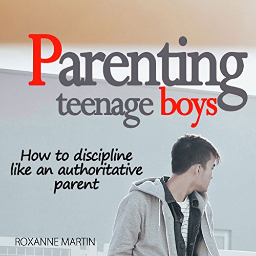 D.o.w.n.l.o.a.d Parenting Teenage Boys: How to Discipline like an Authoritative Parent KINDLE