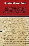We Stand United and other Radio Scripts (1940-1942) by Stephen Vincent Benét