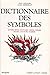 Dictionnaire des symboles : Mythes, rêves, coutumes, gestes, formes, figures, couleurs, nombres by