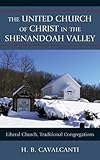 The United Church of Christ in the Shenandoah Valley: Liberal Church, Traditional Congregations by H. B. Cavalcanti